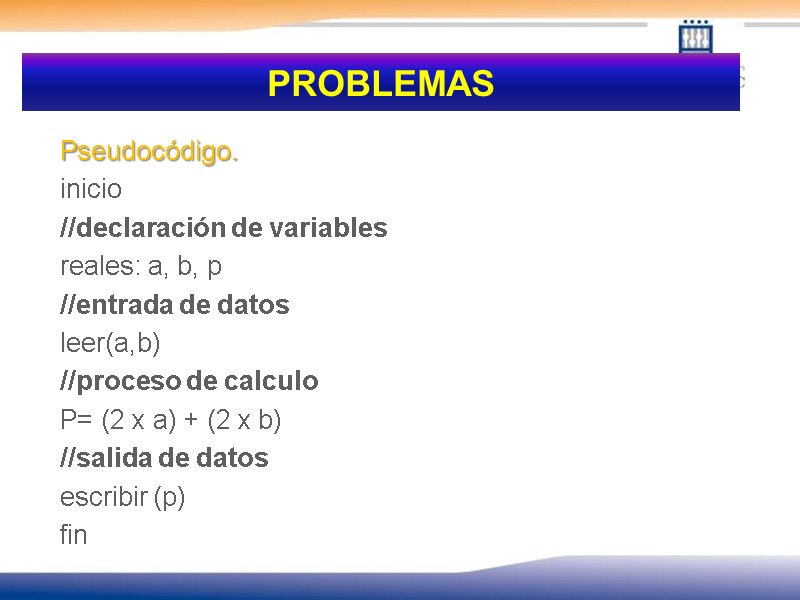 PROBLEMAS  Pseudocódigo.  inicio  //declaración de variables  reales: a, b, p